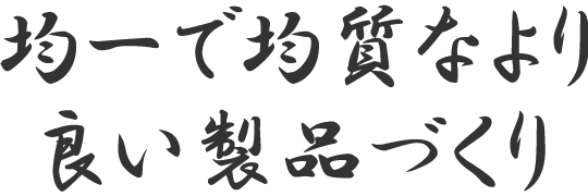 均一で均質なより良い製品づくり